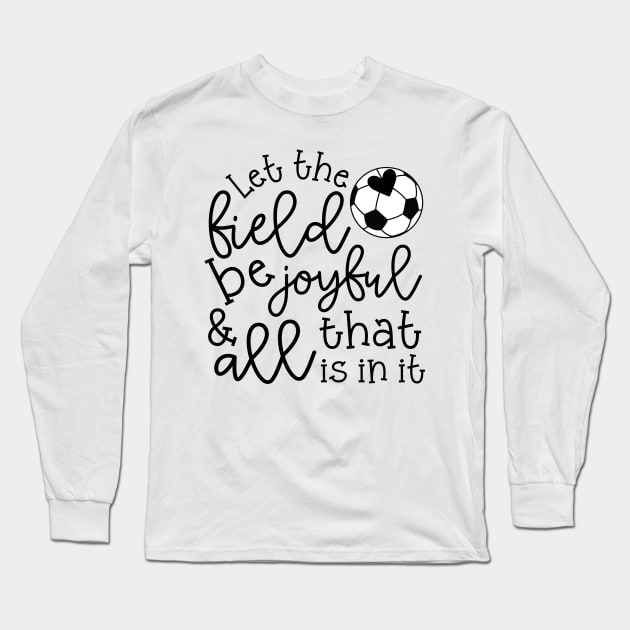 Let The Field Be Joyful And All That Is In It Soccer Mom Long Sleeve T-Shirt by GlimmerDesigns